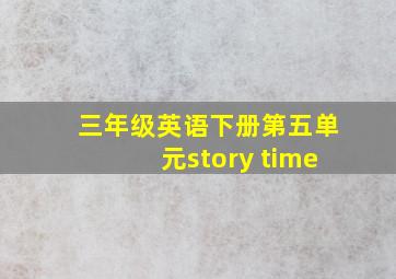 三年级英语下册第五单元story time